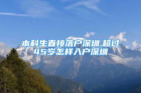 本科生直接落戶深圳,超過(guò)45歲怎樣入戶深圳