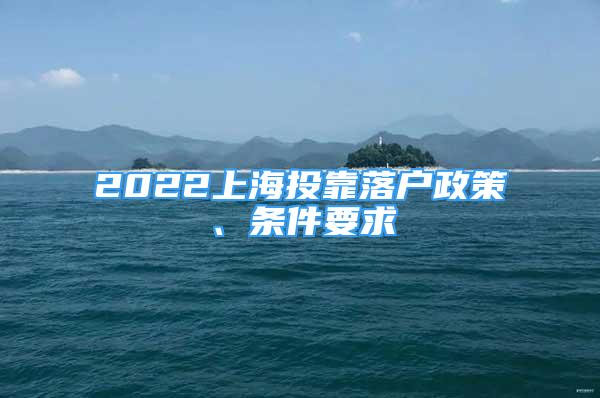 2022上海投靠落戶(hù)政策、條件要求