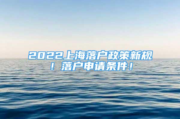 2022上海落戶(hù)政策新規(guī)！落戶(hù)申請(qǐng)條件！