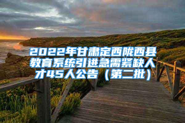 2022年甘肅定西隴西縣教育系統(tǒng)引進急需緊缺人才45人公告（第二批）