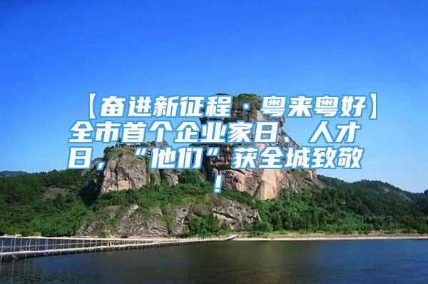 【奮進新征程·粵來粵好】全市首個企業(yè)家日、人才日，“他們”獲全城致敬！