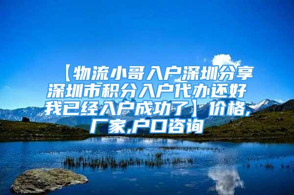 【物流小哥入戶深圳分享深圳市積分入戶代辦還好我已經(jīng)入戶成功了】?jī)r(jià)格,廠家,戶口咨詢