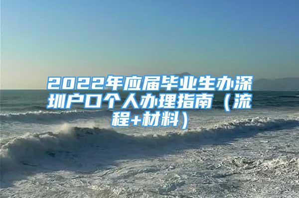 2022年應(yīng)屆畢業(yè)生辦深圳戶口個(gè)人辦理指南（流程+材料）