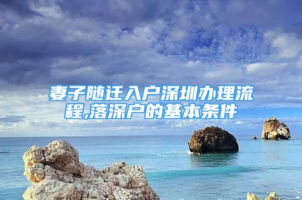 妻子隨遷入戶深圳辦理流程,落深戶的基本條件