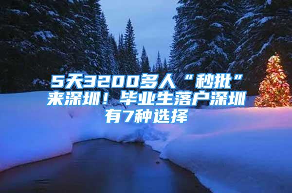 5天3200多人“秒批”來(lái)深圳！畢業(yè)生落戶深圳有7種選擇