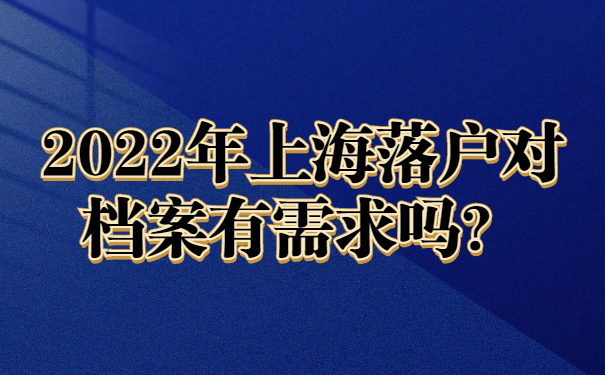 2022年上海落戶對(duì)檔案有需求嗎？