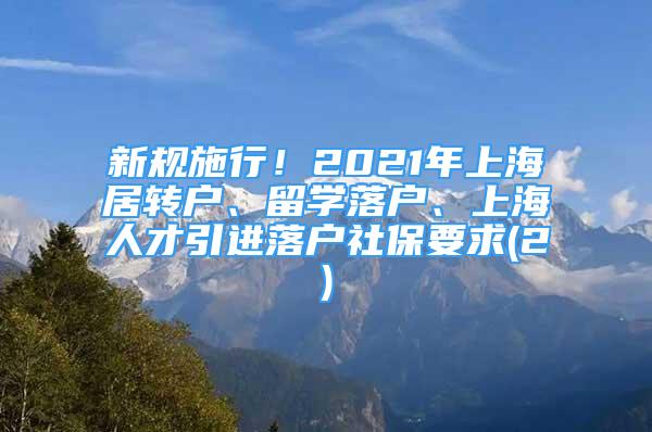 新規(guī)施行！2021年上海居轉(zhuǎn)戶、留學(xué)落戶、上海人才引進落戶社保要求(2)