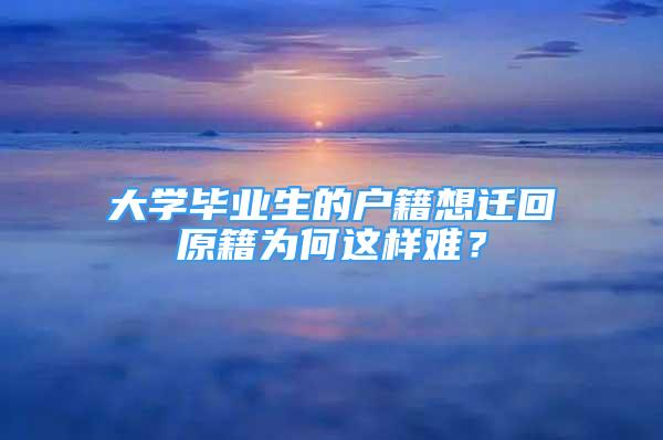 大學(xué)畢業(yè)生的戶籍想遷回原籍為何這樣難？