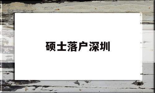 碩士落戶深圳(碩士落戶深圳條件) 留學(xué)生入戶深圳