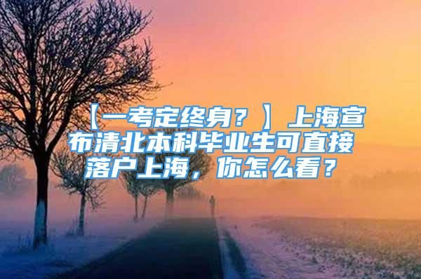 【一考定終身？】上海宣布清北本科畢業(yè)生可直接落戶(hù)上海，你怎么看？