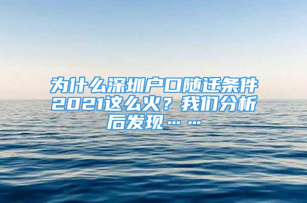 為什么深圳戶口隨遷條件2021這么火？我們分析后發(fā)現(xiàn)……