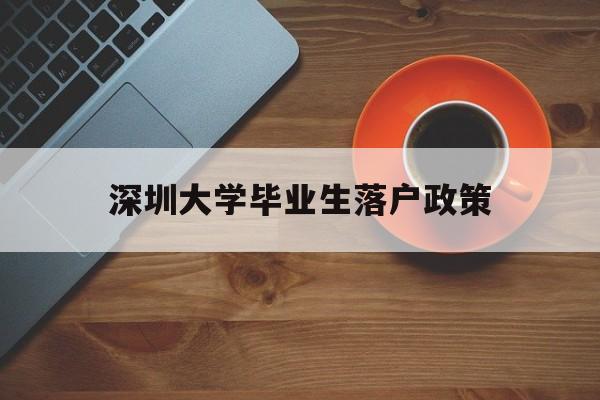 深圳大學(xué)畢業(yè)生落戶政策(深圳大學(xué)畢業(yè)可以落戶深圳嗎) 應(yīng)屆畢業(yè)生入戶深圳