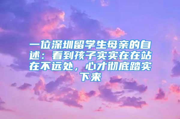 一位深圳留學(xué)生母親的自述：看到孩子實實在在站在不遠(yuǎn)處，心才徹底踏實下來