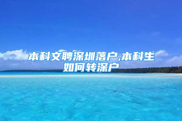 本科文聘深圳落戶,本科生如何轉深戶