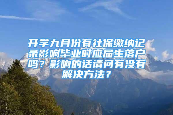 開(kāi)學(xué)九月份有社保繳納記錄影響畢業(yè)時(shí)應(yīng)屆生落戶(hù)嗎？影響的話(huà)請(qǐng)問(wèn)有沒(méi)有解決方法？