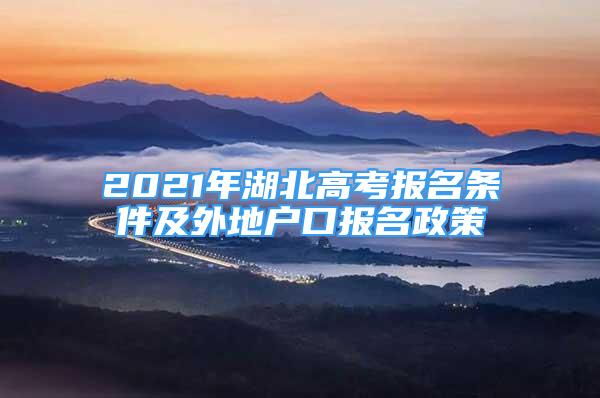 2021年湖北高考報名條件及外地戶口報名政策