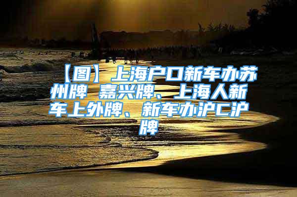 【圖】上海戶口新車辦蘇州牌 嘉興牌、上海人新車上外牌、新車辦滬C滬牌