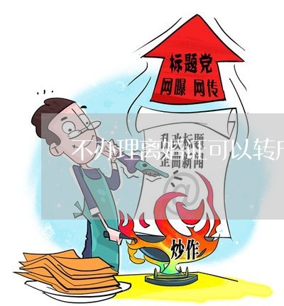 不辦理離婚證可以轉(zhuǎn)戶口嗎