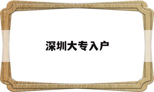 深圳大專入戶(深圳大專入戶2020年政策) 深圳學歷入戶