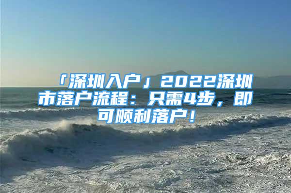 「深圳入戶」2022深圳市落戶流程：只需4步，即可順利落戶！