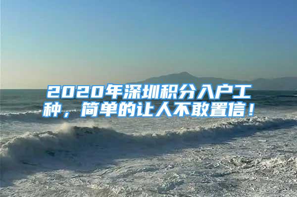 2020年深圳積分入戶工種，簡單的讓人不敢置信！