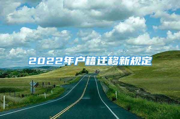 2022年戶籍遷移新規(guī)定