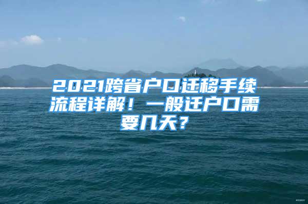 2021跨省戶口遷移手續(xù)流程詳解！一般遷戶口需要幾天？