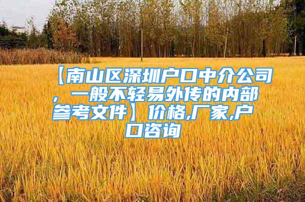 【南山區(qū)深圳戶口中介公司，一般不輕易外傳的內(nèi)部參考文件】價格,廠家,戶口咨詢