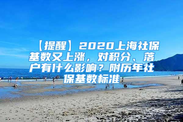 【提醒】2020上海社?；鶖?shù)又上漲，對積分、落戶有什么影響？附歷年社保基數(shù)標準