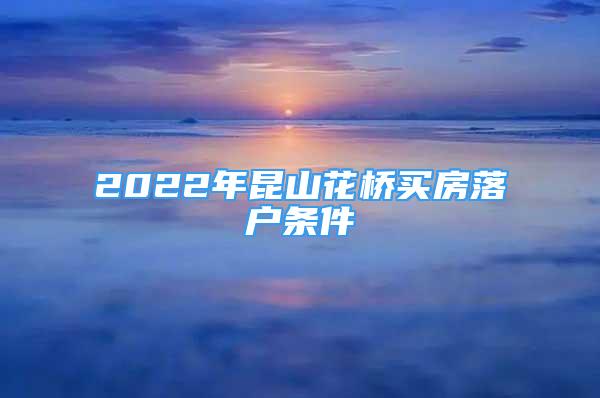 2022年昆山花橋買房落戶條件