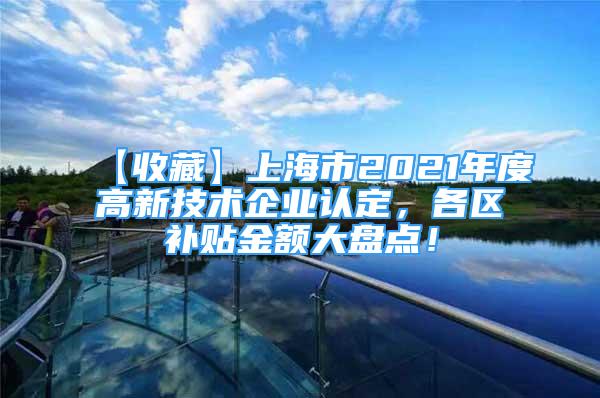 【收藏】上海市2021年度高新技術(shù)企業(yè)認(rèn)定，各區(qū)補(bǔ)貼金額大盤點(diǎn)！