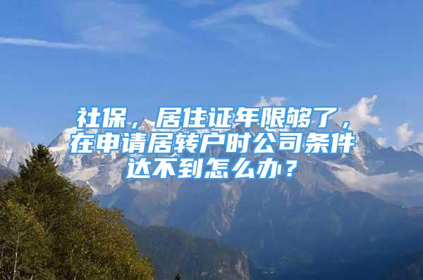 社保，居住證年限夠了，在申請(qǐng)居轉(zhuǎn)戶時(shí)公司條件達(dá)不到怎么辦？