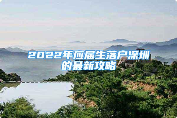 2022年應(yīng)屆生落戶(hù)深圳的最新攻略