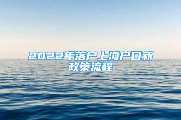 2022年落戶上海戶口新政策流程