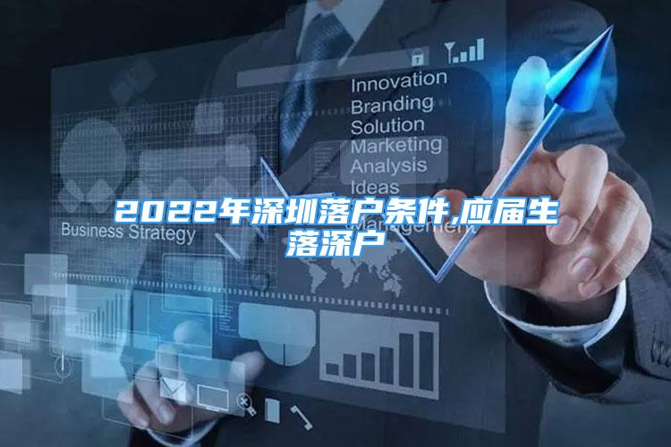 2022年深圳落戶條件,應(yīng)屆生落深戶