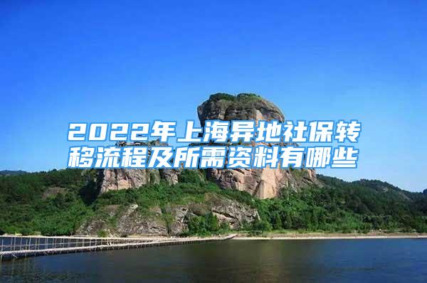 2022年上海異地社保轉(zhuǎn)移流程及所需資料有哪些