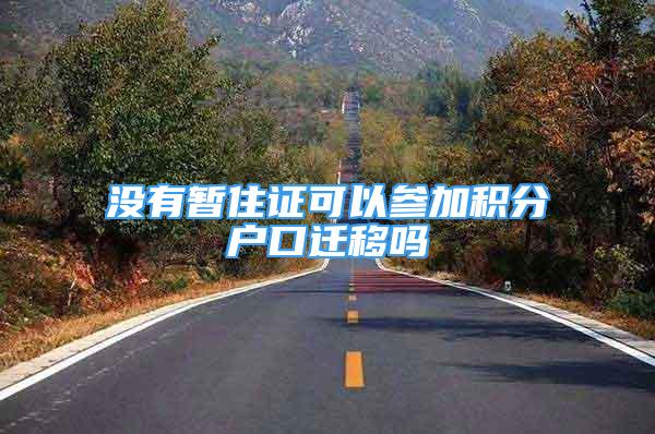 沒有暫住證可以參加積分戶口遷移嗎