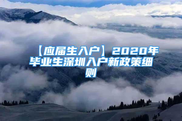 【應(yīng)屆生入戶】2020年畢業(yè)生深圳入戶新政策細(xì)則