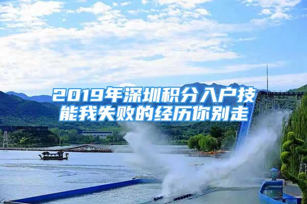 2019年深圳積分入戶技能我失敗的經(jīng)歷你別走