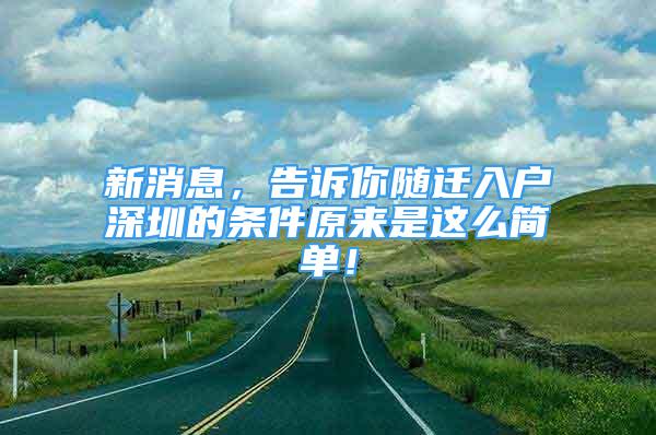 新消息，告訴你隨遷入戶深圳的條件原來是這么簡單！