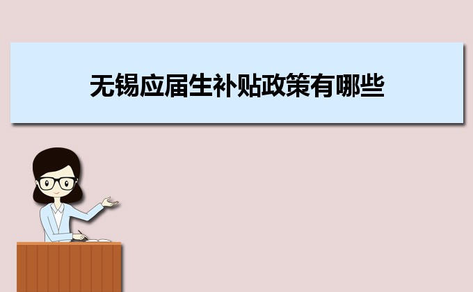 2022年無(wú)錫應(yīng)屆生補(bǔ)貼政策有哪些,企業(yè)應(yīng)屆生返稅補(bǔ)貼標(biāo)準(zhǔn)