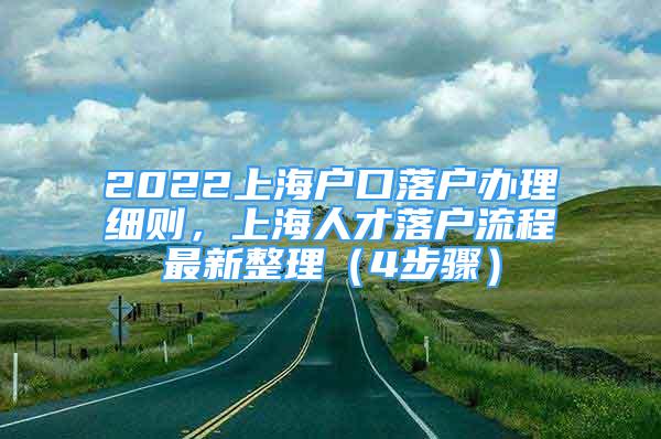 2022上海戶口落戶辦理細則，上海人才落戶流程最新整理（4步驟）