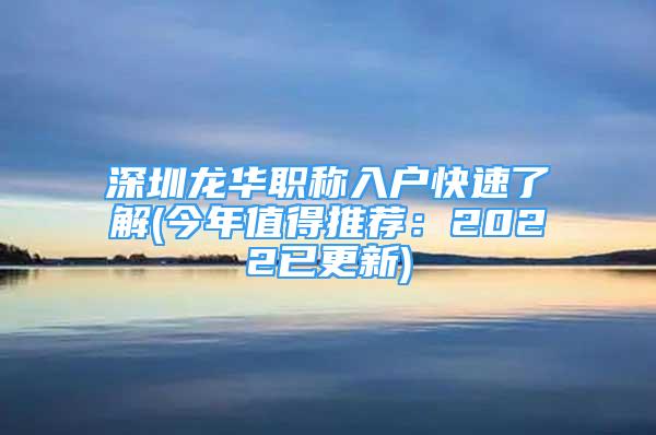 深圳龍華職稱入戶快速了解(今年值得推薦：2022已更新)