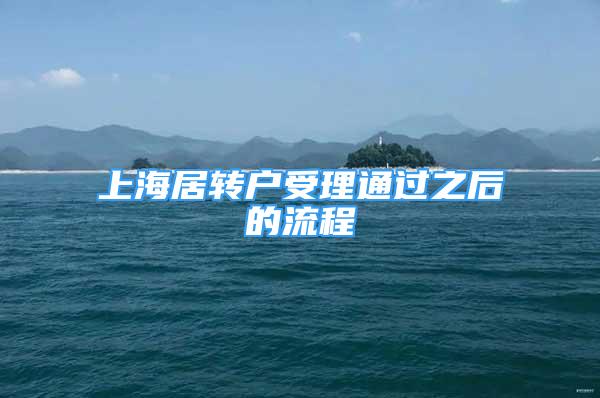 上海居轉(zhuǎn)戶受理通過之后的流程