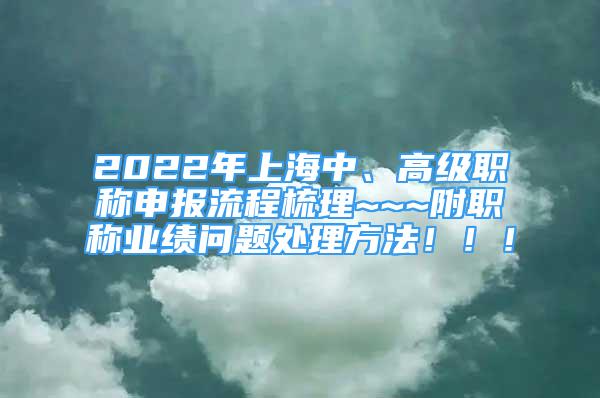 2022年上海中、高級職稱申報流程梳理~~~附職稱業(yè)績問題處理方法！??！