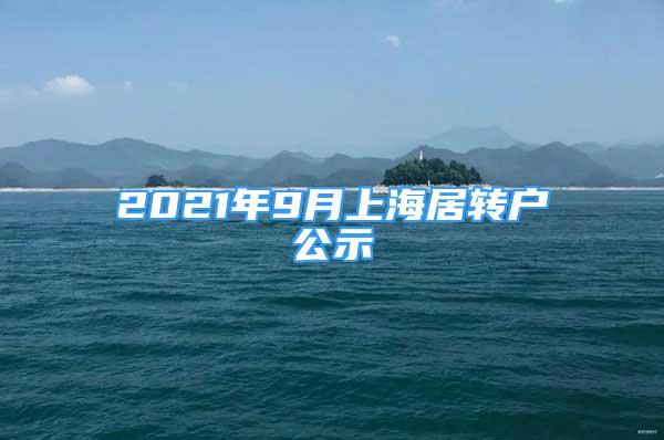 2021年9月上海居轉(zhuǎn)戶公示