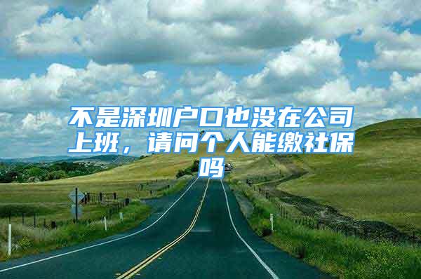 不是深圳戶口也沒在公司上班，請(qǐng)問個(gè)人能繳社保嗎