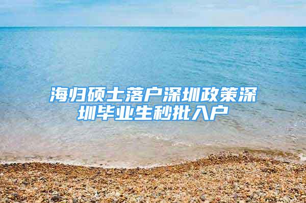 海歸碩士落戶深圳政策深圳畢業(yè)生秒批入戶