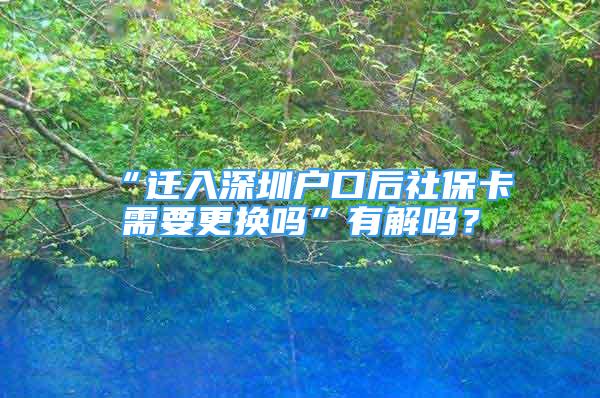 “遷入深圳戶口后社保卡需要更換嗎”有解嗎？