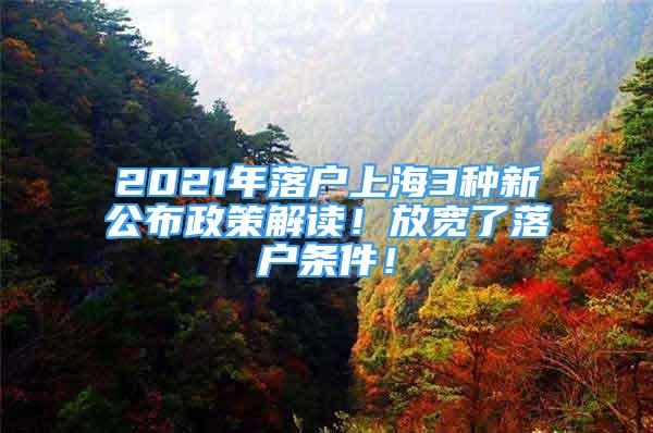 2021年落戶上海3種新公布政策解讀！放寬了落戶條件！